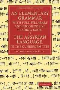 An Elementary Grammar with Full Syllabary and Progresssive Reading Book, of the Assyrian Language, in the Cuneiform Type - Henry Sayce Archibald