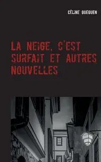 La neige, c'est surfait et autres nouvelles - Gueguen Céline