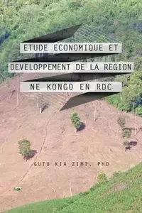 Etude Economique Et Developpement de La Region Ne Kongo En Rdc - Kia Zimi Phd Gutu
