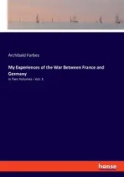 My Experiences of the War Between France and Germany - Forbes Archibald