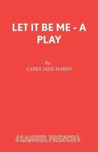 Let It Be Me - A Play - Carey Jane Hardy