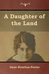 A Daughter of the Land - Gene Stratton-Porter