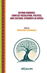 Beyond Borders: Conflict Resolution, Politics, and Cultural Dynamics in Africa - Dahl Michał, Mansour Lotfi