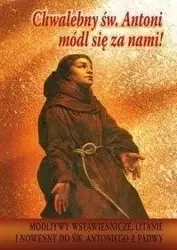 Chwalebny św. Antoni, módl się za nami! - praca zbiorowa