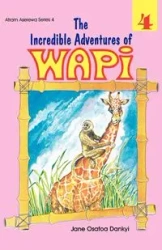 The Incredible Adventures of Wapi. Book 4 - Jane Osafoa Dankyi