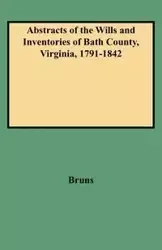 Abstracts of the Wills and Inventories of Bath County, Virginia, 1791-1842 - Jean R. Bruns