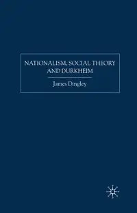 Nationalism, Social Theory and Durkheim - Dingley J.