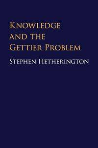 Knowledge and the Gettier Problem - Stephen Hetherington