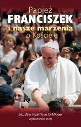 Papież Franciszek i nasze marzenia o Kościele - Zdzisław Józef Kijas OFMVonv