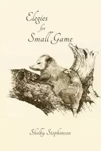 Elegies for Small Game - Shelby Stephenson