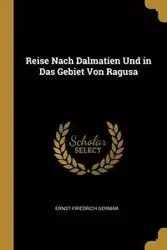 Reise Nach Dalmatien Und in Das Gebiet Von Ragusa - Germar Ernst Friedrich