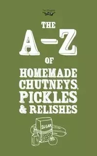 A-Z of Homemade Chutneys, Pickles and Relishes - Publishing Two Magpies