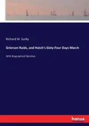 Grierson Raids, and Hatch's Sixty-Four Days March - Richard W. Surby