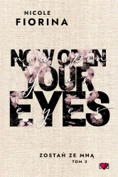 Zostań ze mną T.3 Now Open Your Eyes - Nicole Fiorina
