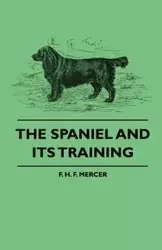 The Spaniel and Its Training - Mercer F. H. F.