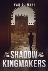 In the Shadow of the Kingmakers - Imani Vahid