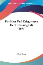 Das Heer Und Kriegswesen Der Grossmoghuls (1894) - Paul Horn
