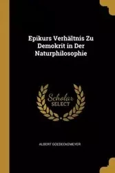 Epikurs Verhältnis Zu Demokrit in Der Naturphilosophie - Albert Goedeckemeyer