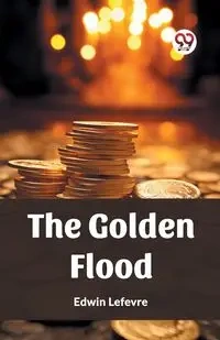 The Golden Flood - Edwin Lefevre