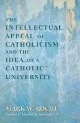 Intellectual Appeal of Catholicism and the Idea of a Catholic University, The - Mark W. Roche