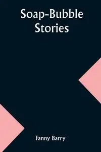 Soap-Bubble Stories - Barry Fanny
