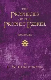 The Prophecies of the Prophet Ezekiel Elucidated - Hengstenberg E. W.