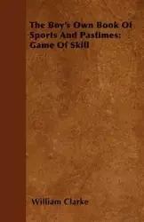 The Boy's Own Book Of Sports And Pastimes - William Clarke