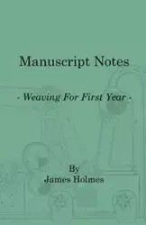 Manuscript Notes - Weaving For First Year - James Holmes