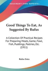 Good Things To Eat, As Suggested By Rufus - Rufus Estes