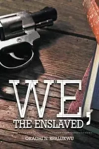 We, the Enslaved - Kpalukwu Okachi N.