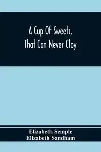 A Cup Of Sweets, That Can Never Cloy - Elizabeth Semple