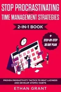 Stop Procrastinating and Time Management Strategies 2-in-1 Book - Grant Ethan
