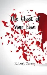The Ghost of Your Love - Robert Garcia