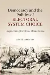 Democracy and the Politics of Electoral System Choice - Ahmed Amel