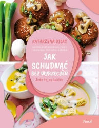 eBook Jak schudnąć bez wyrzeczeń. Jedz to, co lubisz - Katarzyna Biłas epub mobi