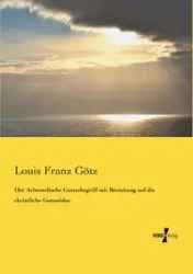 Der Aristotelische Gottesbegriff mit Beziehung auf die christliche Gottesidee - Louis Götz Franz