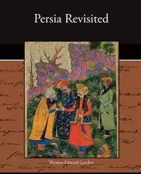 Persia Revisited - Gordon Thomas Edward