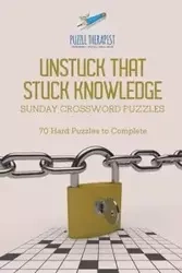 Unstuck That Stuck Knowledge | Sunday Crossword Puzzles | 70 Hard Puzzles to Complete - Puzzle Therapist