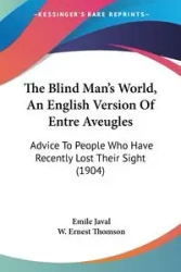 The Blind Man's World, An English Version Of Entre Aveugles - Emile Javal