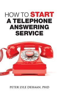 How to Start a Telephone Answering Service - Peter Lyle DeHaan