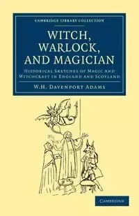 Witch, Warlock, and Magician - Adams W. H. Davenport