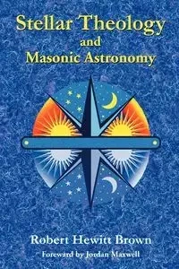 Stellar Theology and Masonic Astronomy - Robert Brown