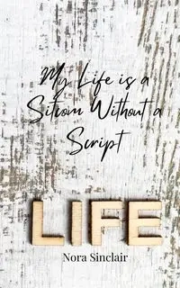 My Life is a Sitcom Without a Script - Nora Sinclair