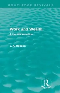 Work and Wealth (Routledge Revivals) - Hobson J. A.