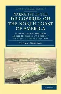 Narrative of the Discoveries on the North Coast of America - Thomas Simpson