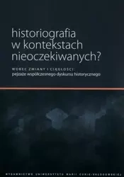 Historiografia w kontekstach nieoczekiwanych? - red. Ewa Solska, Piotr Witek, Marek Woźniak