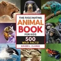 The Fascinating Animal Book for Kids - Clarke Ginjer