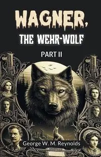 Wagner, the Wehr-Wolf PART II - George W. Reynolds M.