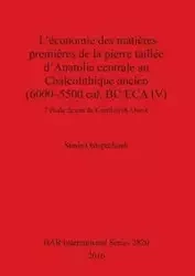 L'économie des matières premières de la pierre taillée d'Anatolie centrale au Chalcolithique ancien (6000-5500 cal. BC/ECA IV) - Sonia Ostaptchouk