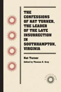 The Confessions of Nat Turner, the Leader of the Late Insurrection in Southampton, Virginia - Turner Nat